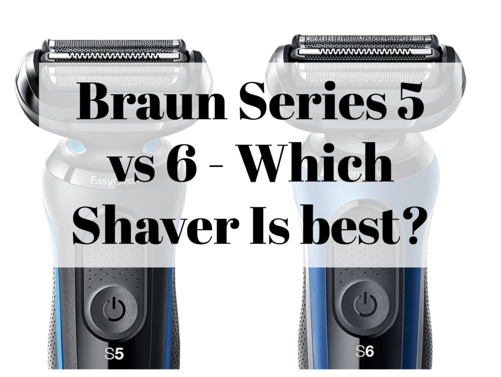 Braun Series 5 and Series 6 shaver next to eaach other on white background with text overlay